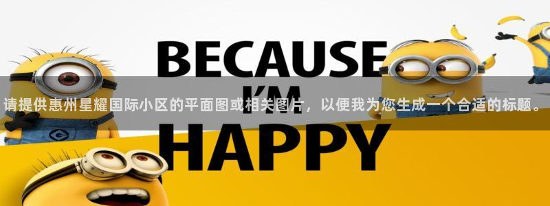 彩虹多多官方免费下载：请提供惠州星耀国际小区的平面图或相关图片，以便我为您生成一个合适的标题。