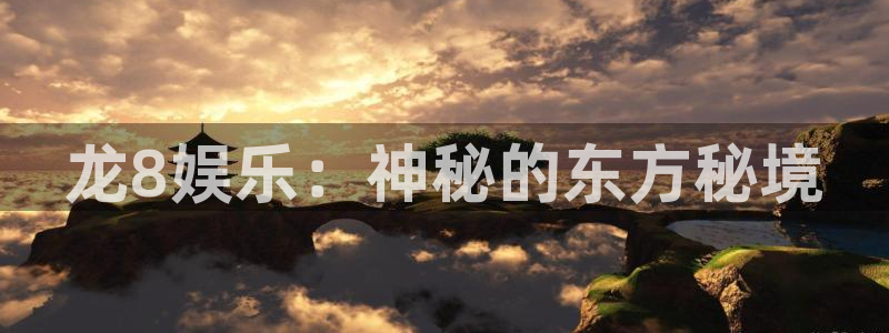 彩虹多多彩虹号：龙8娱乐：神秘的东方秘境