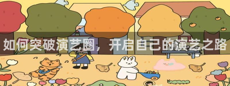 彩虹多多2025：如何突破演艺圈，开启自己的演艺之路