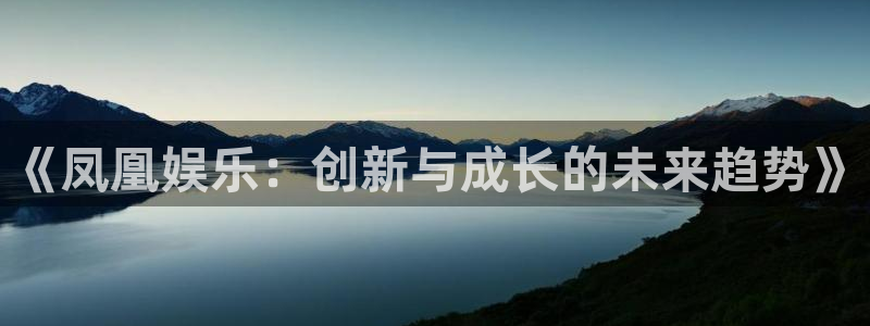 彩虹多多下载安卓版：《凤凰娱乐：创新与成长的未来趋势》