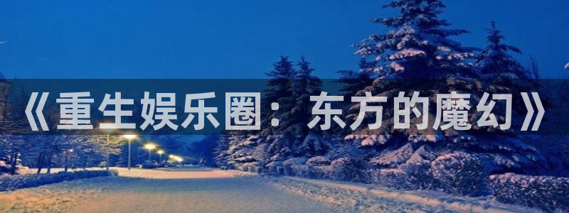 彩虹多多.：《重生娱乐圈：东方的魔幻》