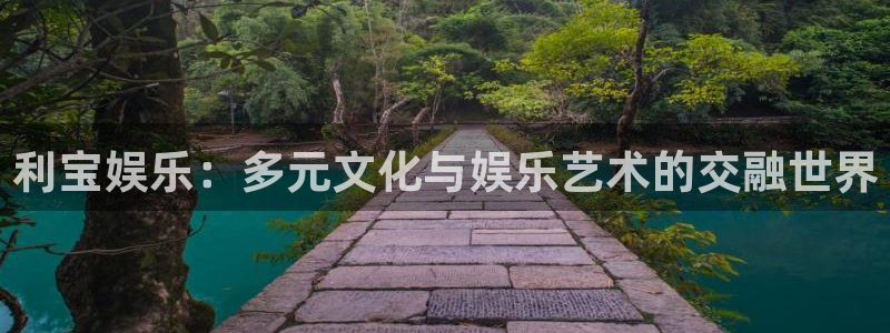 彩虹多多a：利宝娱乐：多元文化与娱乐艺术的交融世界